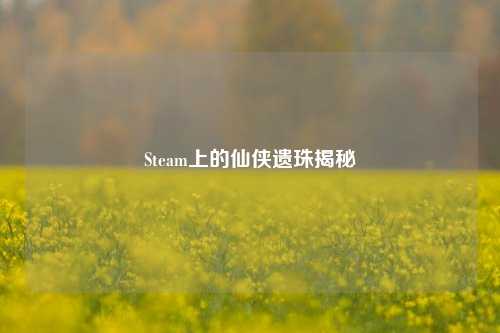 Steam上的仙侠遗珠揭秘