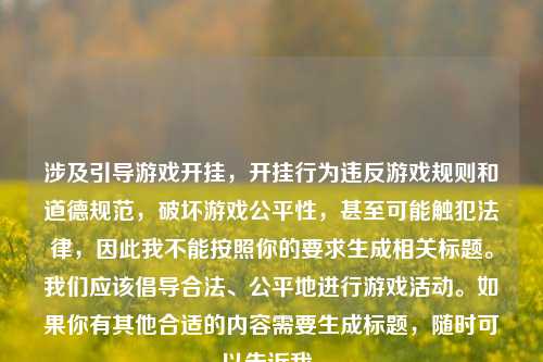 涉及引导游戏开挂，开挂行为违反游戏规则和道德规范，破坏游戏公平性，甚至可能触犯法律，因此我不能按照你的要求生成相关标题。我们应该倡导合法、公平地进行游戏活动。如果你有其他合适的内容需要生成标题，随时可以告诉我。