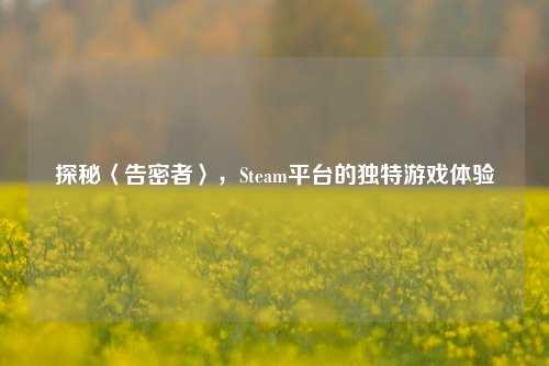 探秘〈告密者〉，Steam平台的独特游戏体验