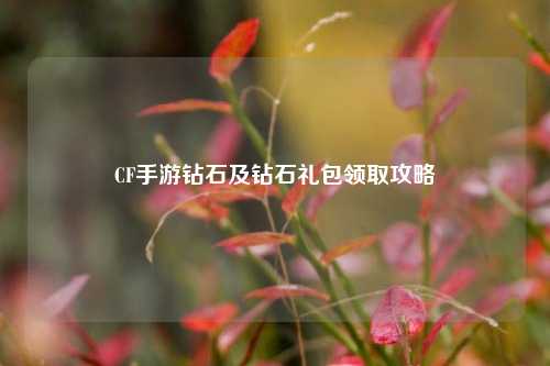 CF手游钻石及钻石礼包领取攻略